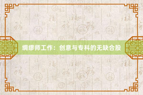 绸缪师工作：创意与专科的无缺合股
