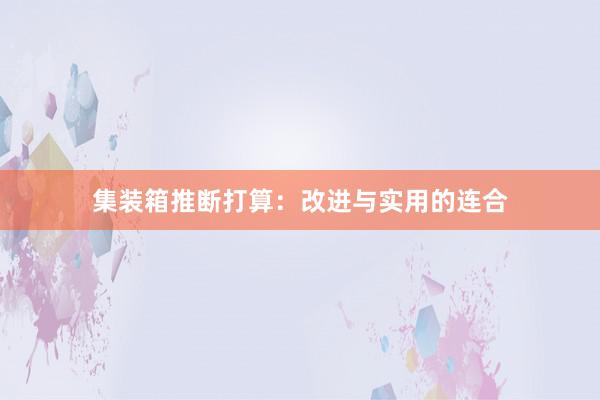 集装箱推断打算：改进与实用的连合
